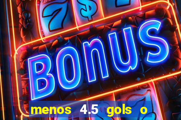 menos 4.5 gols o que significa